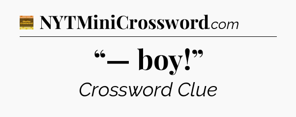 “— boy!” - Eugene Sheffer Crossword