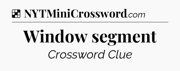Solution: Window segment - NYT Crossword