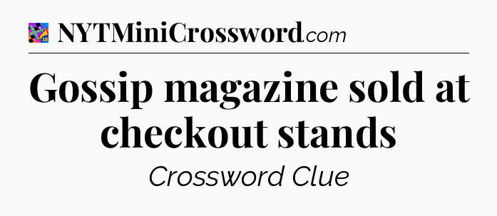 Gossip magazine sold at checkout stands Crossword Clue