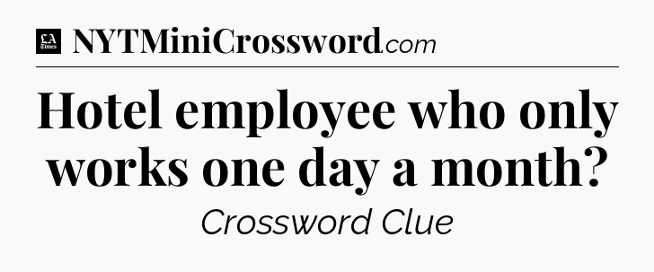 Hotel employee who only works one day a month - LA Times Crossword