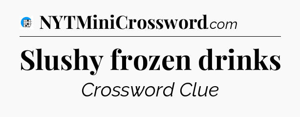 Slushy frozen drinks Crossword Clue