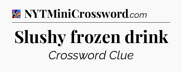 Slushy frozen drink Crossword Clue