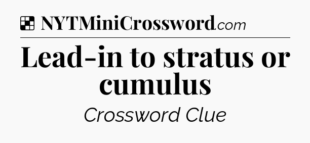 Lead-in to stratus or cumulus NYT Crossword