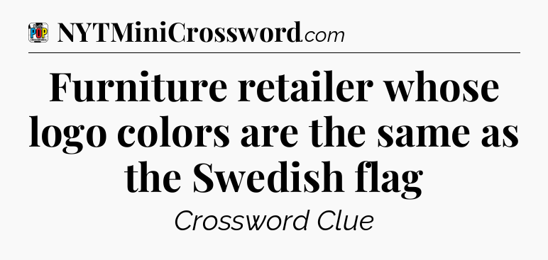 Furniture retailer whose logo colors are the same as the Swedish flag Crossword Clue