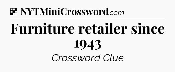 Solution: Furniture retailer since 1943 - NYT Crossword