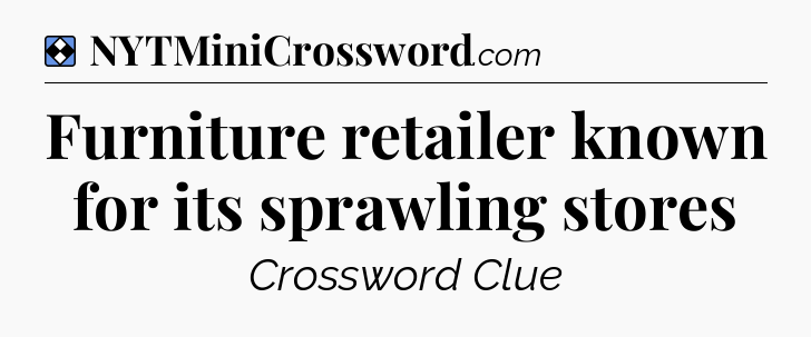Solution: Furniture retailer known for its sprawling stores - NYT Mini Crossword