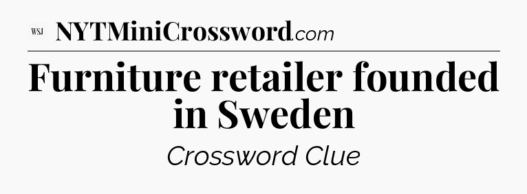 Furniture retailer founded in Sweden - WSJ Crossword