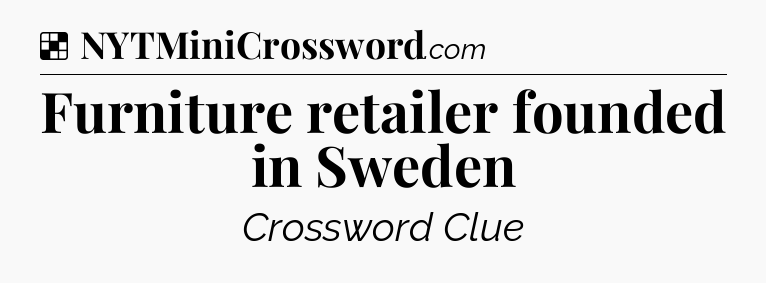 Solution: Furniture retailer founded in Sweden - NYT Crossword