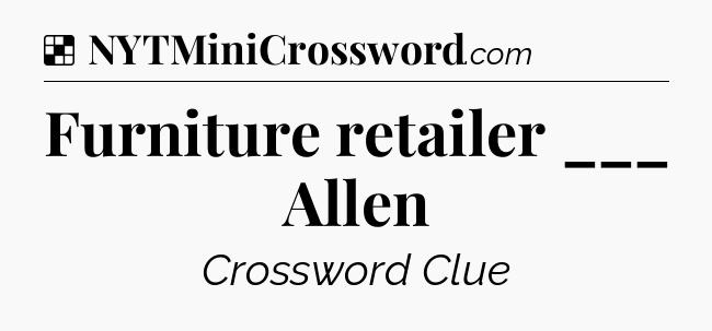 Solution: Furniture retailer ___ Allen - NYT Crossword