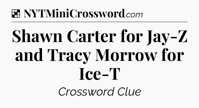 Solution: Shawn Carter for Jay-Z and Tracy Morrow for Ice-T - NYT Crossword