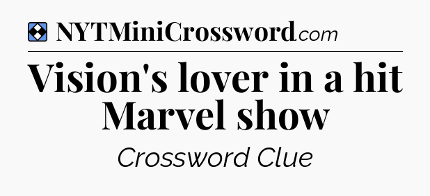 Solution: Vision's lover in a hit Marvel show - NYT Mini Crossword