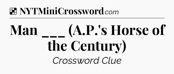 Solution: Man ___ (A.P.'s Horse of the Century) - NYT Crossword