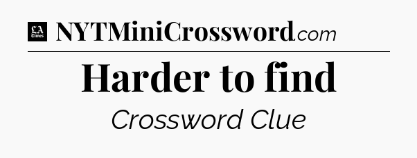 Harder to find - LA Times Crossword