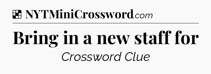 Solution: Bring in a new staff for - NYT Crossword
