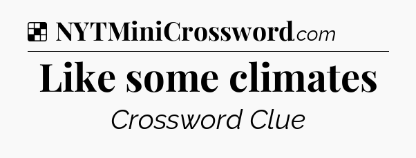 Solution: Like some climates - NYT Crossword