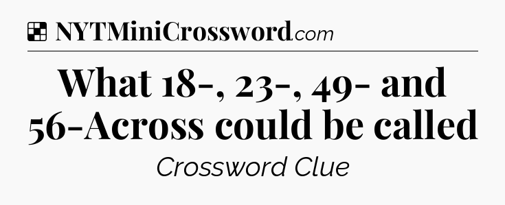 Solution: What 18-, 23-, 49- and 56-Across could be called - NYT Crossword