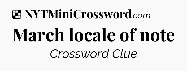 Solution: March locale of note - NYT Crossword