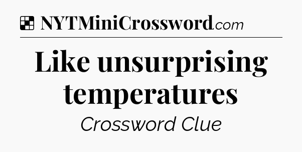 Solution: Like unsurprising temperatures - NYT Crossword