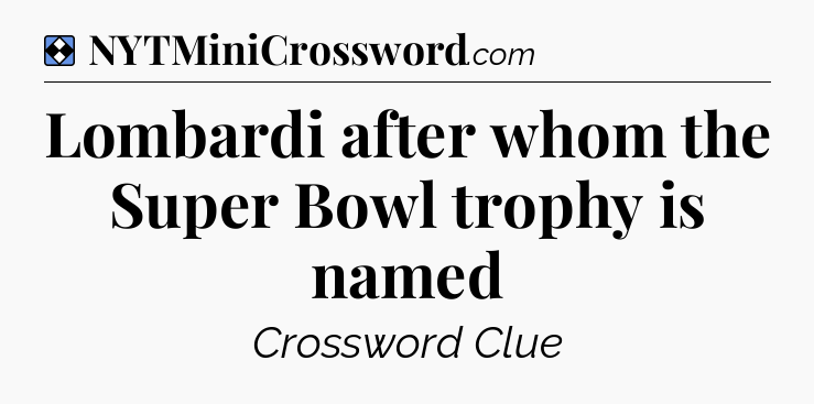 Solution: Lombardi after whom the Super Bowl trophy is named - NYT Mini Crossword