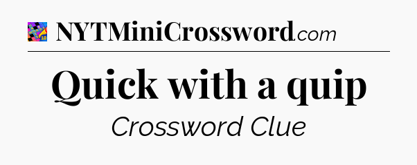 Quick with a quip Crossword Clue