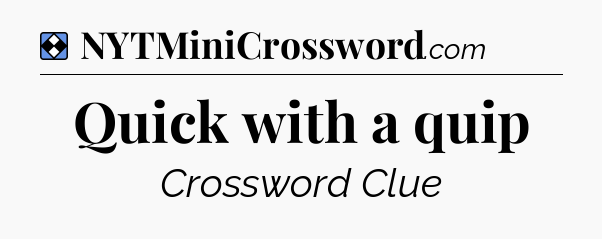 Solution: Quick with a quip - NYT Mini Crossword