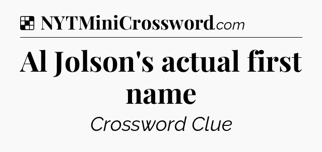Solution: Al Jolson's actual first name - NYT Crossword