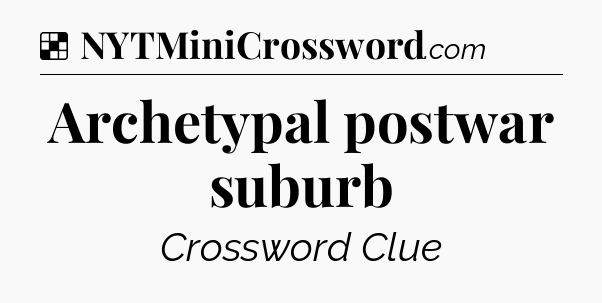 Solution: Archetypal postwar suburb - NYT Crossword