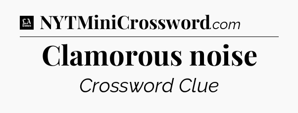 Clamorous noise - LA Times Crossword