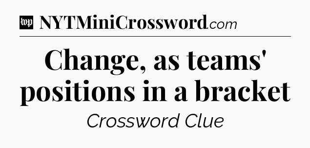 Change, as teams' positions in a bracket Crossword Clue