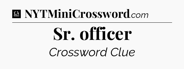 Sr. officer - LA Times Crossword