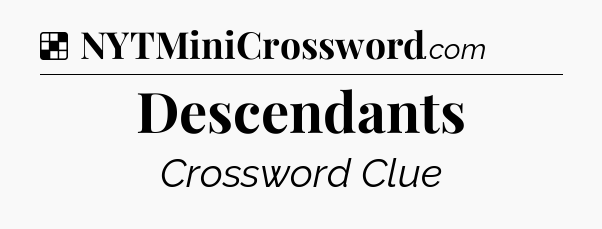 Solution: Descendants - NYT Crossword