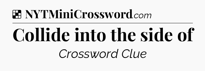 Solution: Collide into the side of - NYT Crossword