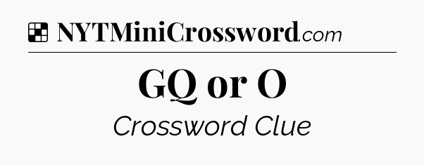 Solution: GQ or O - NYT Crossword