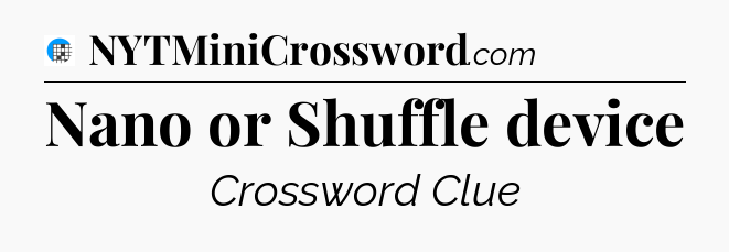 Nano or Shuffle device Crossword Clue