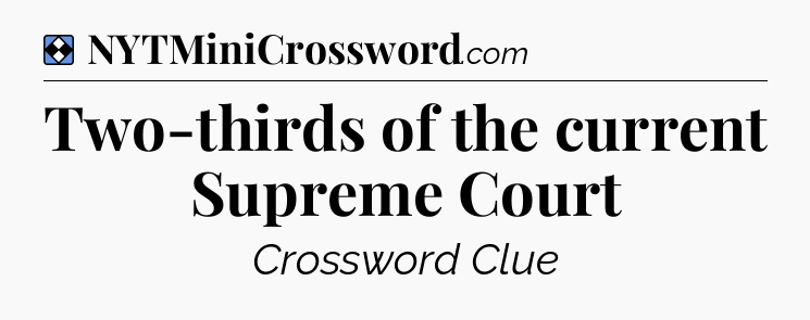 Solution: Two-thirds of the current Supreme Court - NYT Mini Crossword