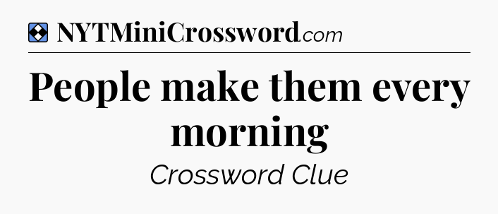 Solution: People make them every morning - NYT Mini Crossword