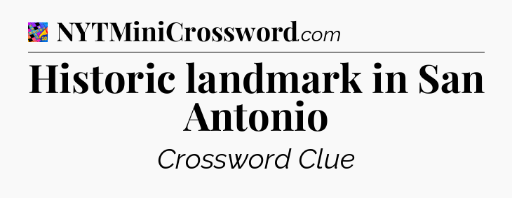 Historic landmark in San Antonio Crossword Clue