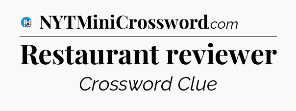 Restaurant reviewer Crossword Clue