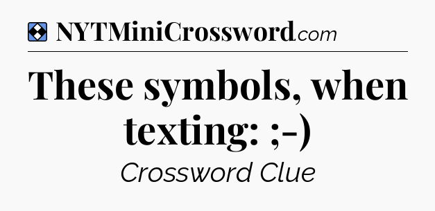 Solution: These symbols, when texting: ;-) - NYT Mini Crossword