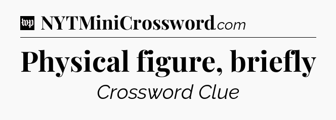 Physical figure, briefly Crossword Clue