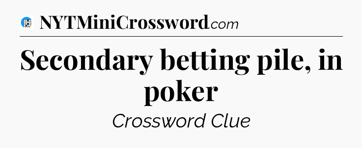 Secondary betting pile, in poker Crossword Clue