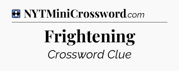 Solution: Frightening - NYT Mini Crossword