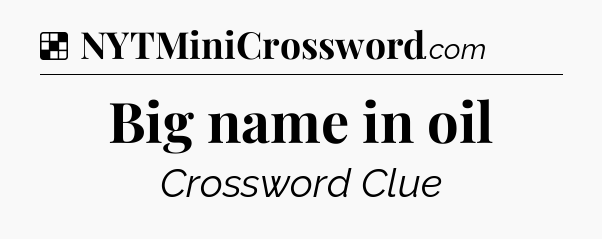 Solution: Big name in oil - NYT Crossword