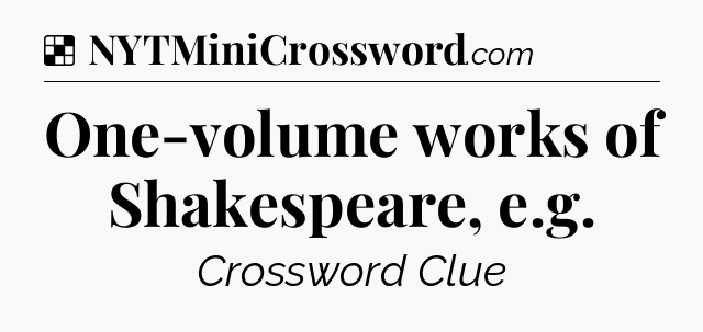 Solution: One-volume works of Shakespeare, e.g - NYT Crossword