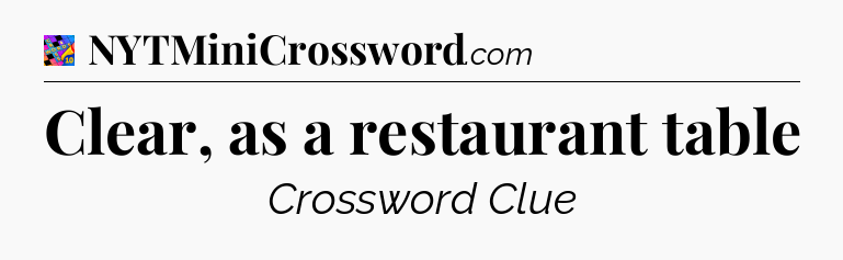 Clear, as a restaurant table Crossword Clue