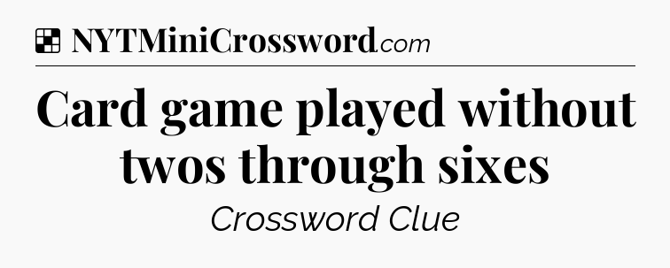 Solution: Card game played without twos through sixes - NYT Crossword