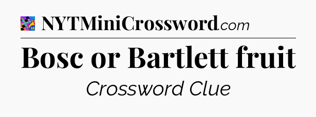 Bosc or Bartlett fruit Crossword Clue