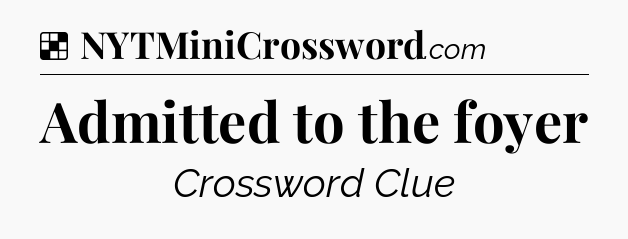 Solution: Admitted to the foyer - NYT Crossword