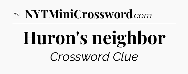 Huron's neighbor - WSJ Crossword