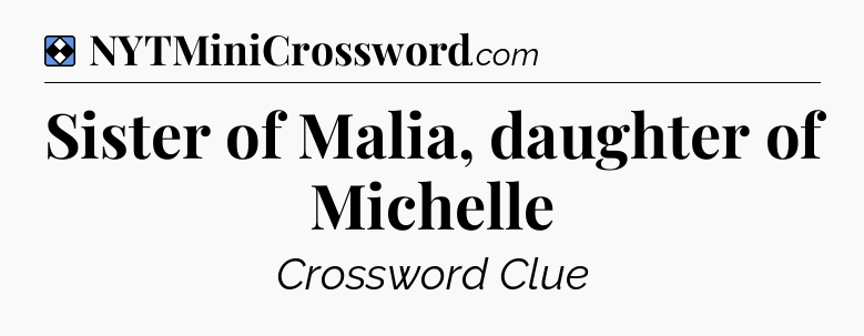 Solution: Sister of Malia, daughter of Michelle - NYT Mini Crossword